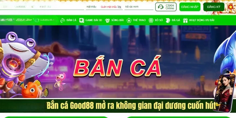 Bắn Cá Good88 – Tái Hiện Đại Dương Cùng Voucher Tiềm Năng 